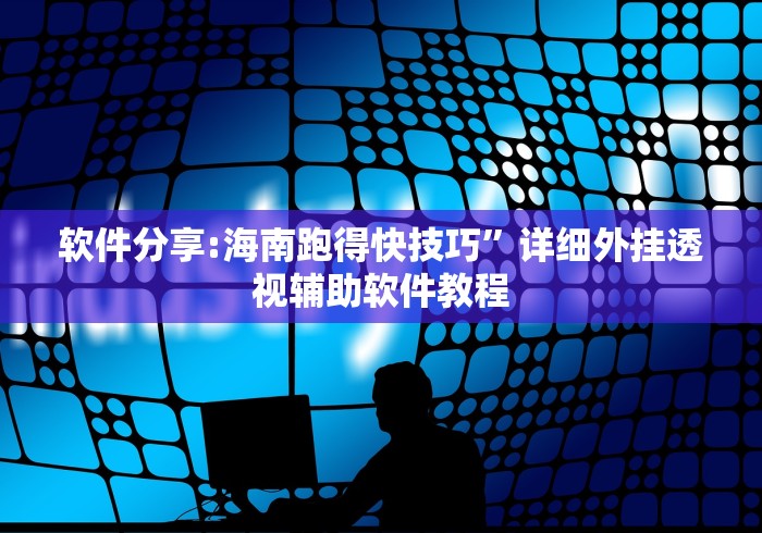 软件分享:海南跑得快技巧”详细外挂透视辅助软件教程
