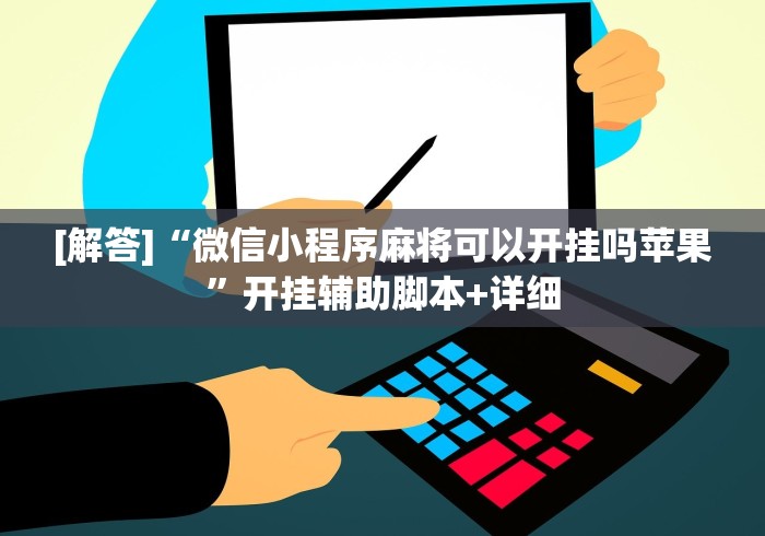 [解答]“微信小程序麻将可以开挂吗苹果”开挂辅助脚本+详细