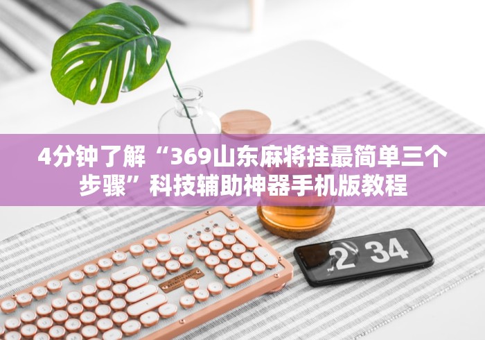 4分钟了解“369山东麻将挂最简单三个步骤”科技辅助神器手机版教程