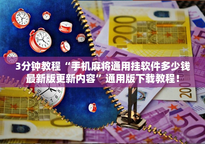 3分钟教程“手机麻将通用挂软件多少钱最新版更新内容”通用版下载教程！