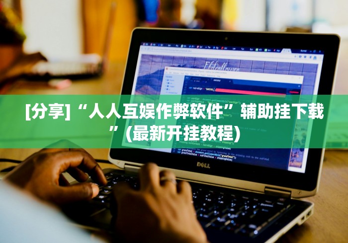 [分享]“人人互娱作弊软件”辅助挂下载	”(最新开挂教程)