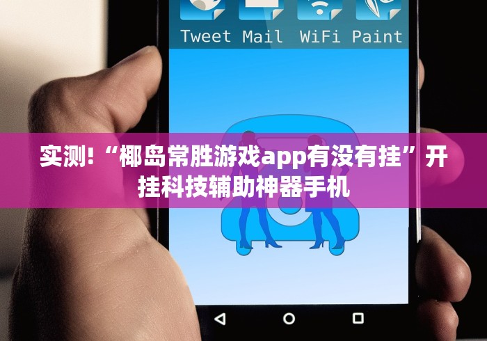 实测!“椰岛常胜游戏app有没有挂”开挂科技辅助神器手机