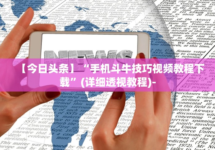【今日头条】“手机斗牛技巧视频教程下载”(详细透视教程)-