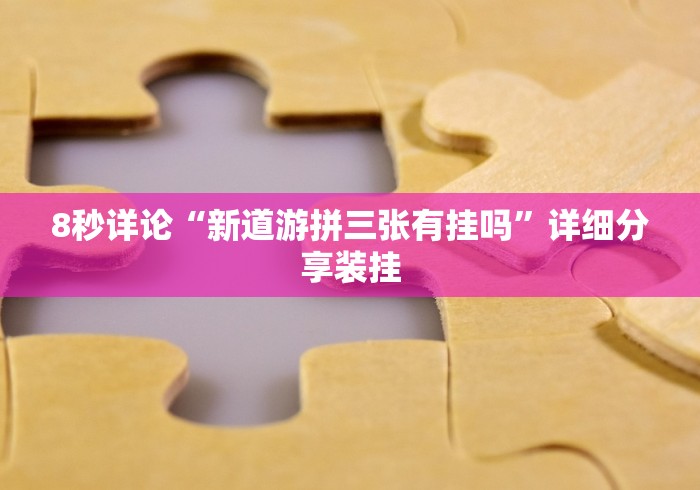 8秒详论“新道游拼三张有挂吗”详细分享装挂