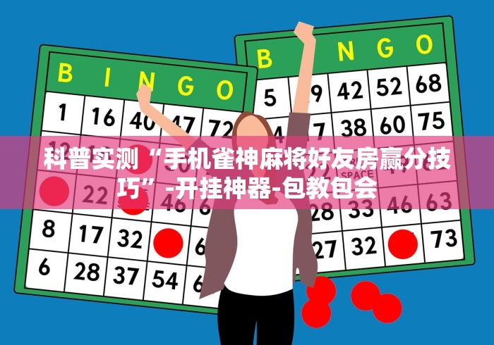 科普实测“手机雀神麻将好友房赢分技巧”-开挂神器-包教包会