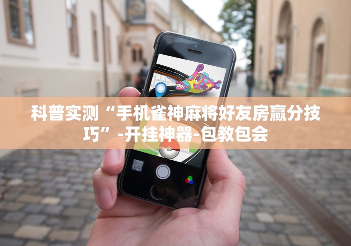 科普实测“手机雀神麻将好友房赢分技巧	”-开挂神器-包教包会