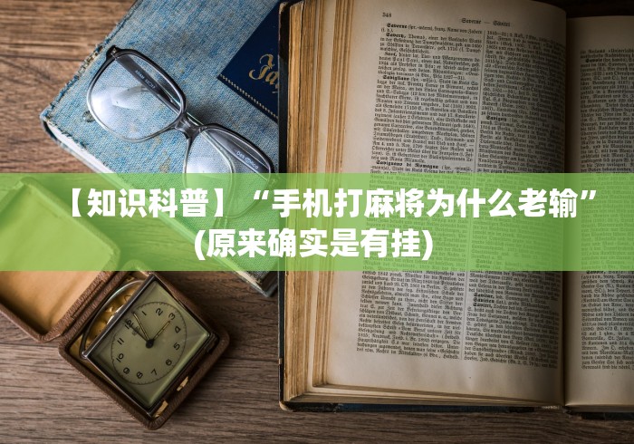 【知识科普】“手机打麻将为什么老输	”(原来确实是有挂) 
