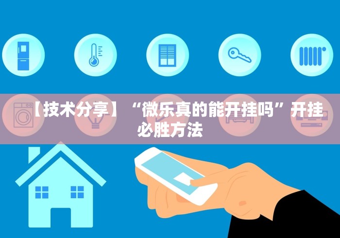 【技术分享】“微乐真的能开挂吗”开挂必胜方法