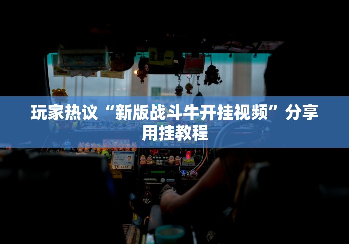 玩家热议“新版战斗牛开挂视频”分享用挂教程