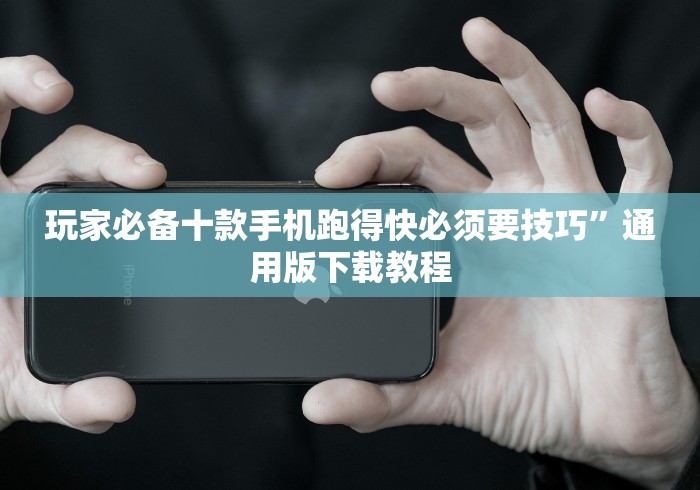 玩家必备十款手机跑得快必须要技巧”通用版下载教程