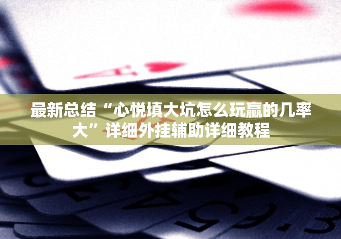 最新总结“心悦填大坑怎么玩赢的几率大”详细外挂辅助详细教程