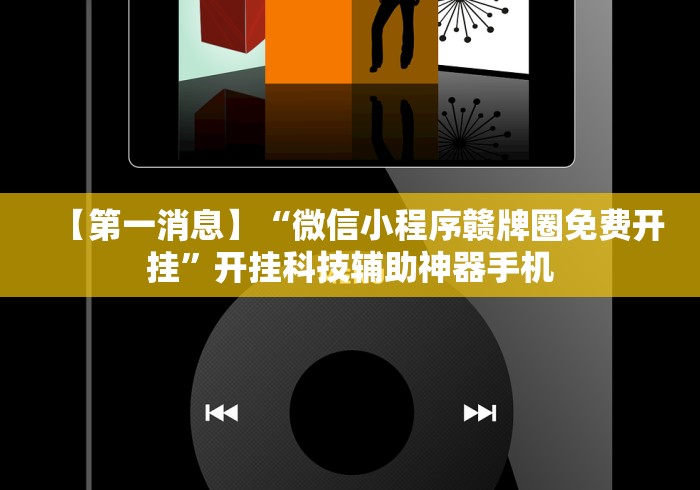 【第一消息】“微信小程序赣牌圈免费开挂	”开挂科技辅助神器手机