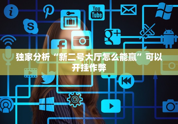 独家分析“新二号大厅怎么能赢”可以开挂作弊