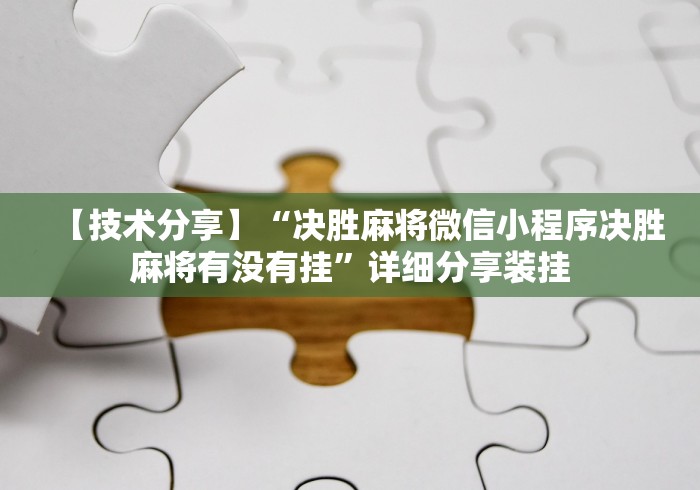 【技术分享】“决胜麻将微信小程序决胜麻将有没有挂”详细分享装挂