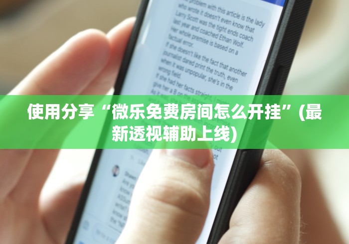 使用分享“微乐免费房间怎么开挂”(最新透视辅助上线)