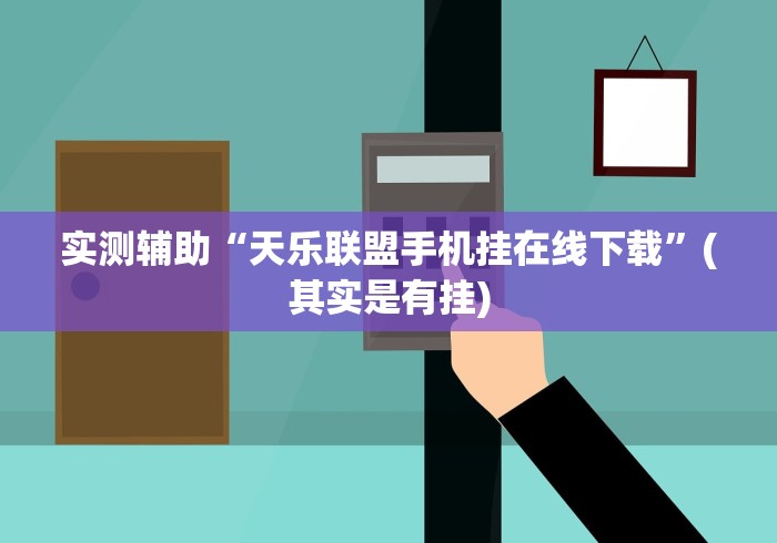 实测辅助“天乐联盟手机挂在线下载”(其实是有挂)