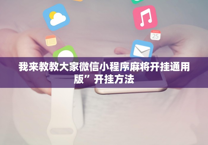 我来教教大家微信小程序麻将开挂通用版	”开挂方法