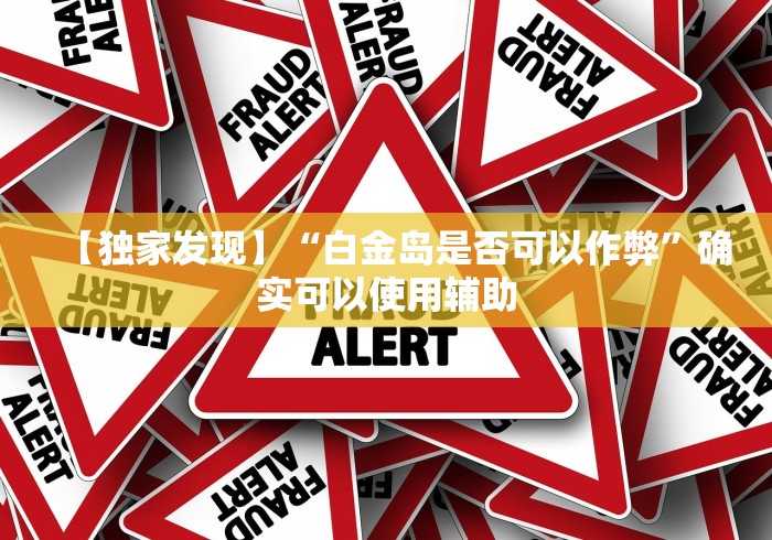【独家发现】“白金岛是否可以作弊”确实可以使用辅助