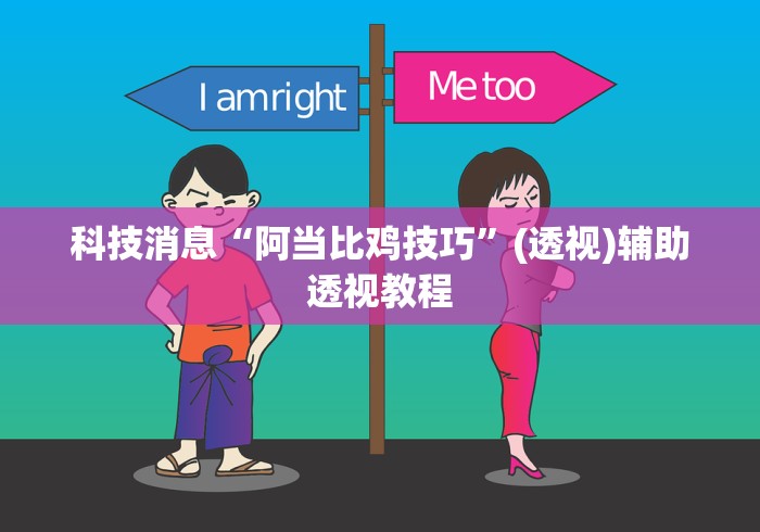 科技消息“阿当比鸡技巧”(透视)辅助透视教程