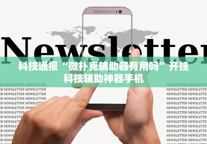 科技通报“微扑克辅助器有用吗”开挂科技辅助神器手机