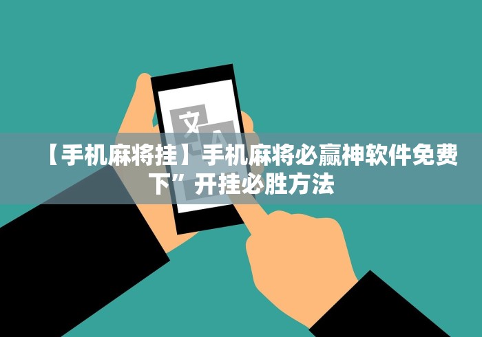 【手机麻将挂】手机麻将必赢神软件免费下”开挂必胜方法