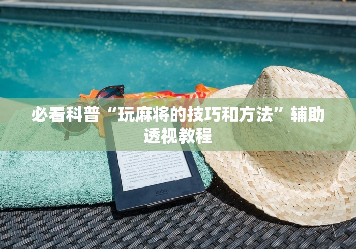 必看科普“玩麻将的技巧和方法”辅助透视教程