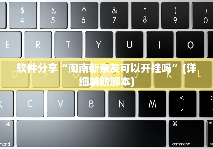 软件分享“闽南新亲友可以开挂吗”(详细辅助脚本)