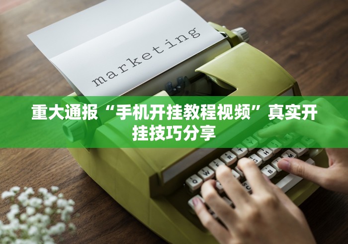 重大通报“手机开挂教程视频”真实开挂技巧分享