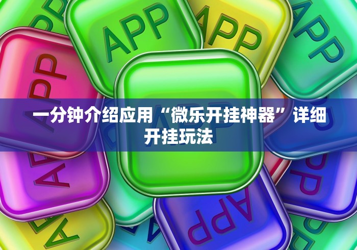 一分钟介绍应用“微乐开挂神器”详细开挂玩法