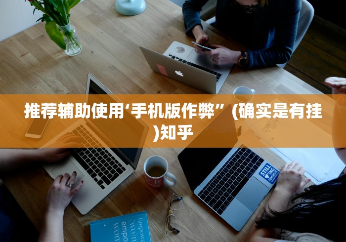 推荐辅助使用‘手机版作弊”(确实是有挂)知乎