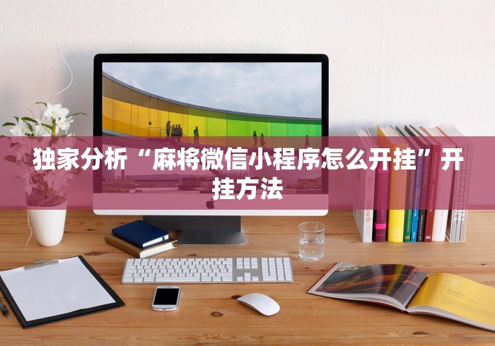 独家分析“麻将微信小程序怎么开挂”开挂方法