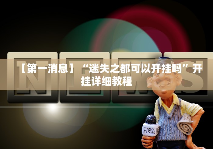 【第一消息】“迷失之都可以开挂吗	”开挂详细教程