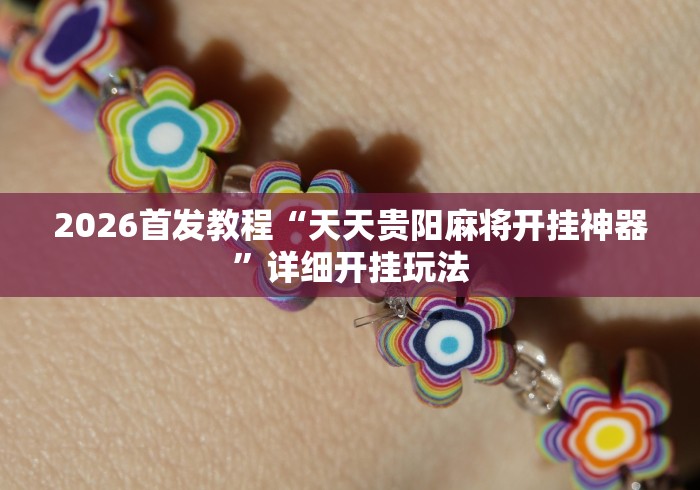 2026首发教程“天天贵阳麻将开挂神器”详细开挂玩法