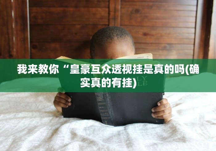 我来教你“皇豪互众透视挂是真的吗(确实真的有挂)