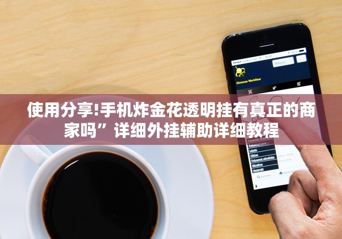 使用分享!手机炸金花透明挂有真正的商家吗”详细外挂辅助详细教程