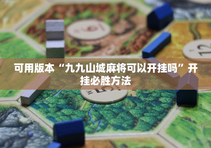 可用版本“九九山城麻将可以开挂吗	”开挂必胜方法