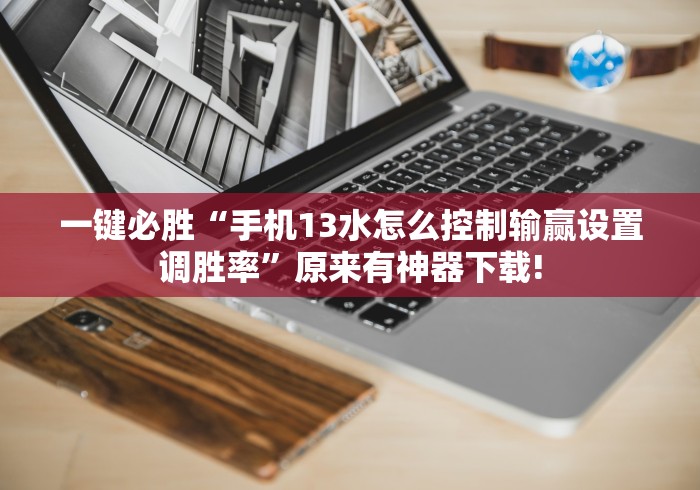 一键必胜“手机13水怎么控制输赢设置调胜率”原来有神器下载!