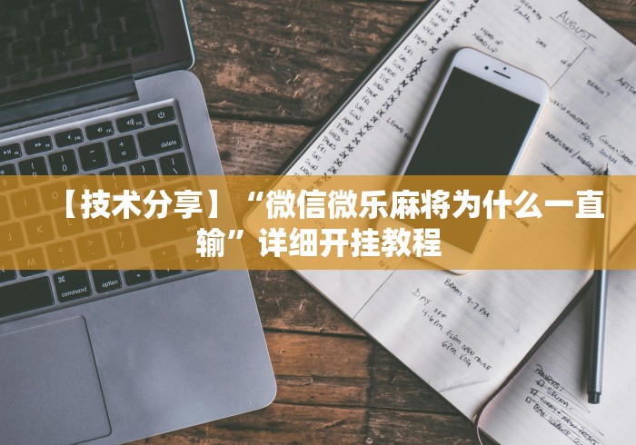 【技术分享】“微信微乐麻将为什么一直输”详细开挂教程