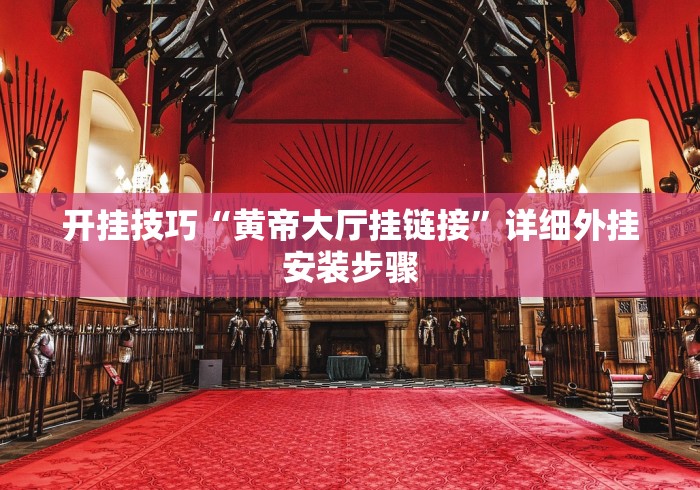 开挂技巧“黄帝大厅挂链接”详细外挂安装步骤