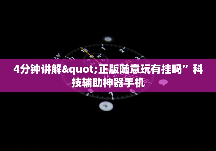 4分钟讲解"正版随意玩有挂吗”科技辅助神器手机