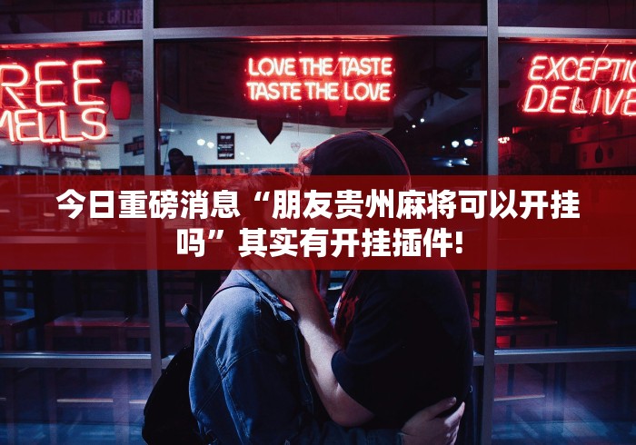 今日重磅消息“朋友贵州麻将可以开挂吗”其实有开挂插件!
