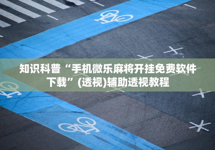 知识科普“手机微乐麻将开挂免费软件下载”(透视)辅助透视教程
