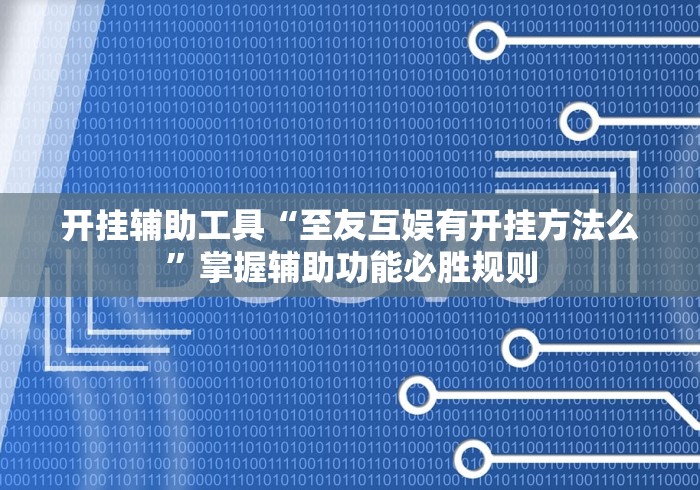 开挂辅助工具“至友互娱有开挂方法么”掌握辅助功能必胜规则