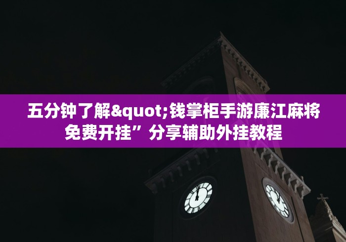 五分钟了解"钱掌柜手游廉江麻将免费开挂”分享辅助外挂教程