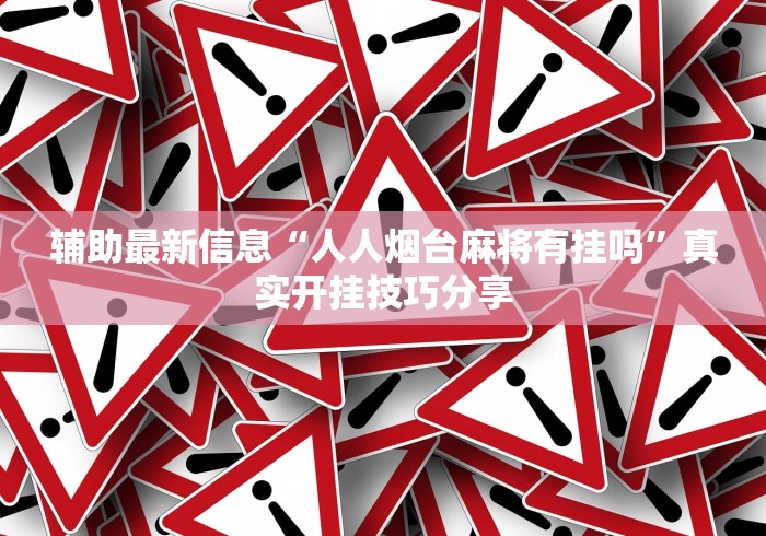 辅助最新信息“人人烟台麻将有挂吗	”真实开挂技巧分享