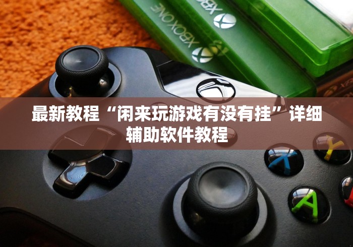 最新教程“闲来玩游戏有没有挂”详细辅助软件教程