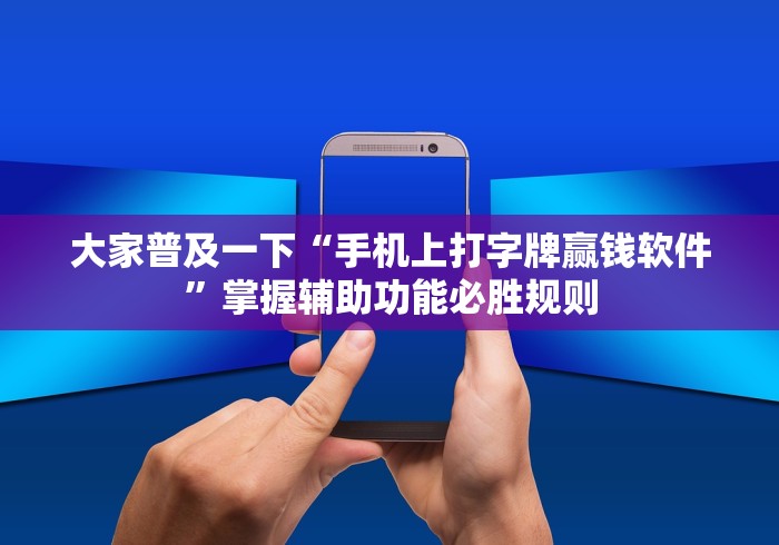 大家普及一下“手机上打字牌赢钱软件	”掌握辅助功能必胜规则