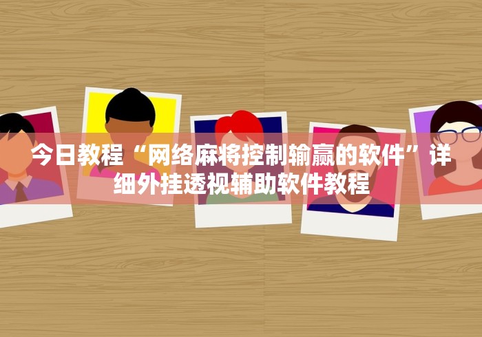 今日教程“网络麻将控制输赢的软件	”详细外挂透视辅助软件教程