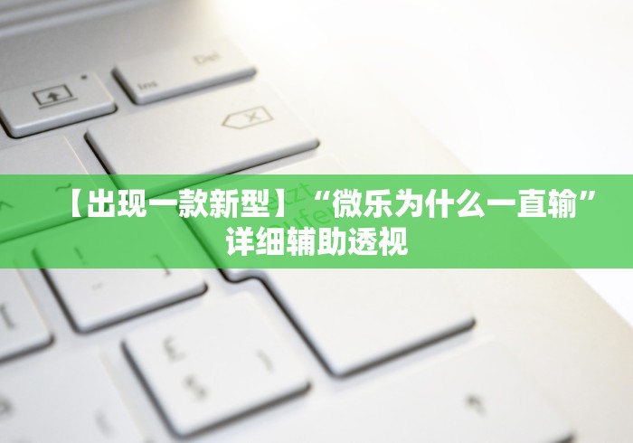 【出现一款新型】“微乐为什么一直输”详细辅助透视