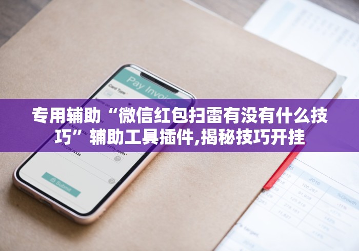 专用辅助“微信红包扫雷有没有什么技巧	”辅助工具插件,揭秘技巧开挂